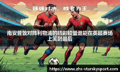 南安普敦对阵利物浦的精彩较量谁能在英超赛场上笑到最后